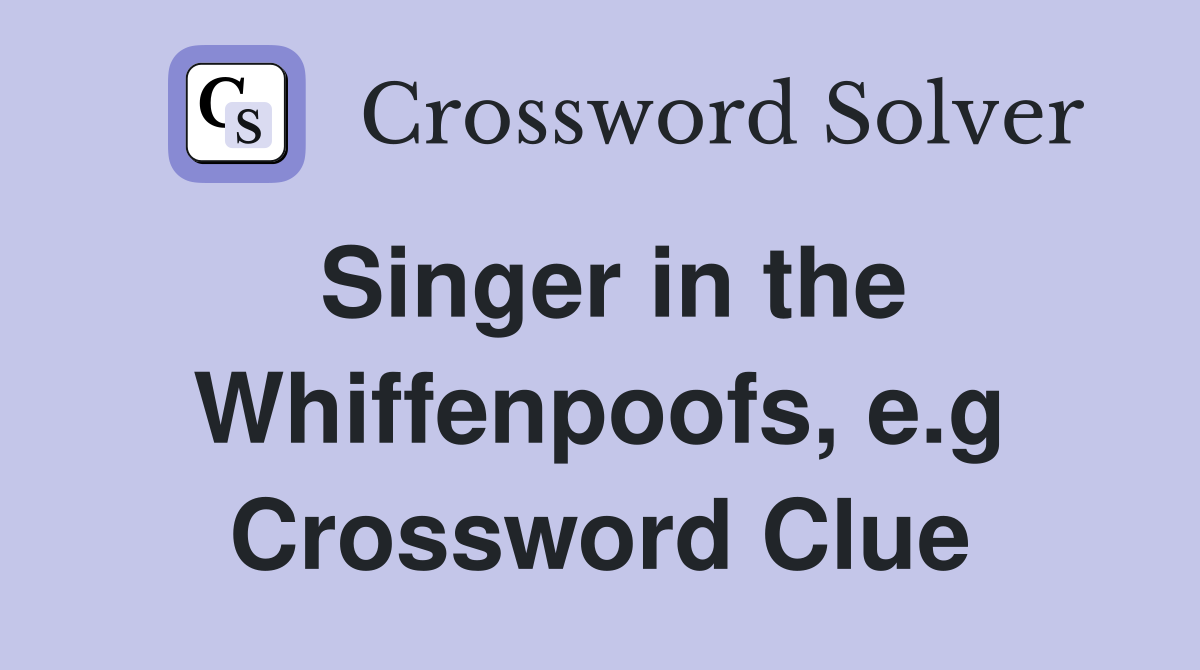 Singer in the Whiffenpoofs, e.g Crossword Clue