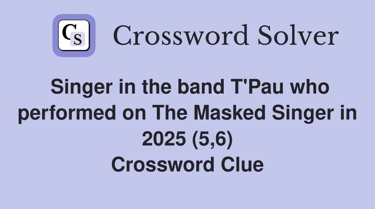 Singer in the band T'Pau who performed on The Masked Singer in 2025 (5,6) Crossword Clue