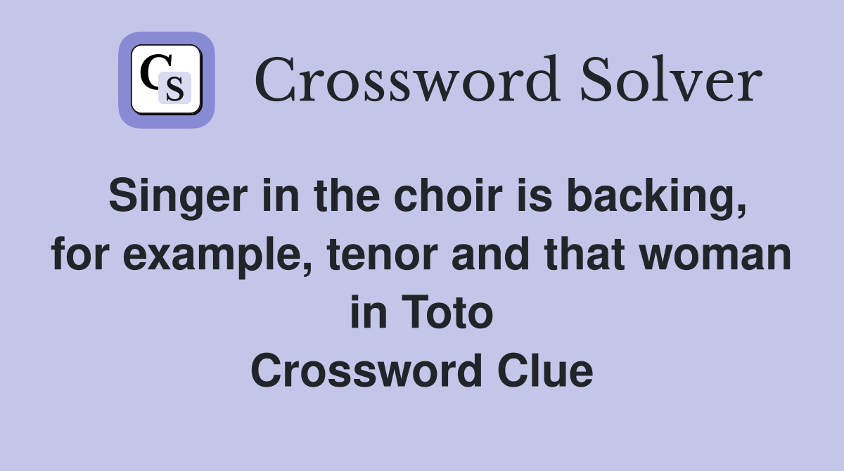Singer in the choir is backing, for example, tenor and that woman in Toto Crossword Clue