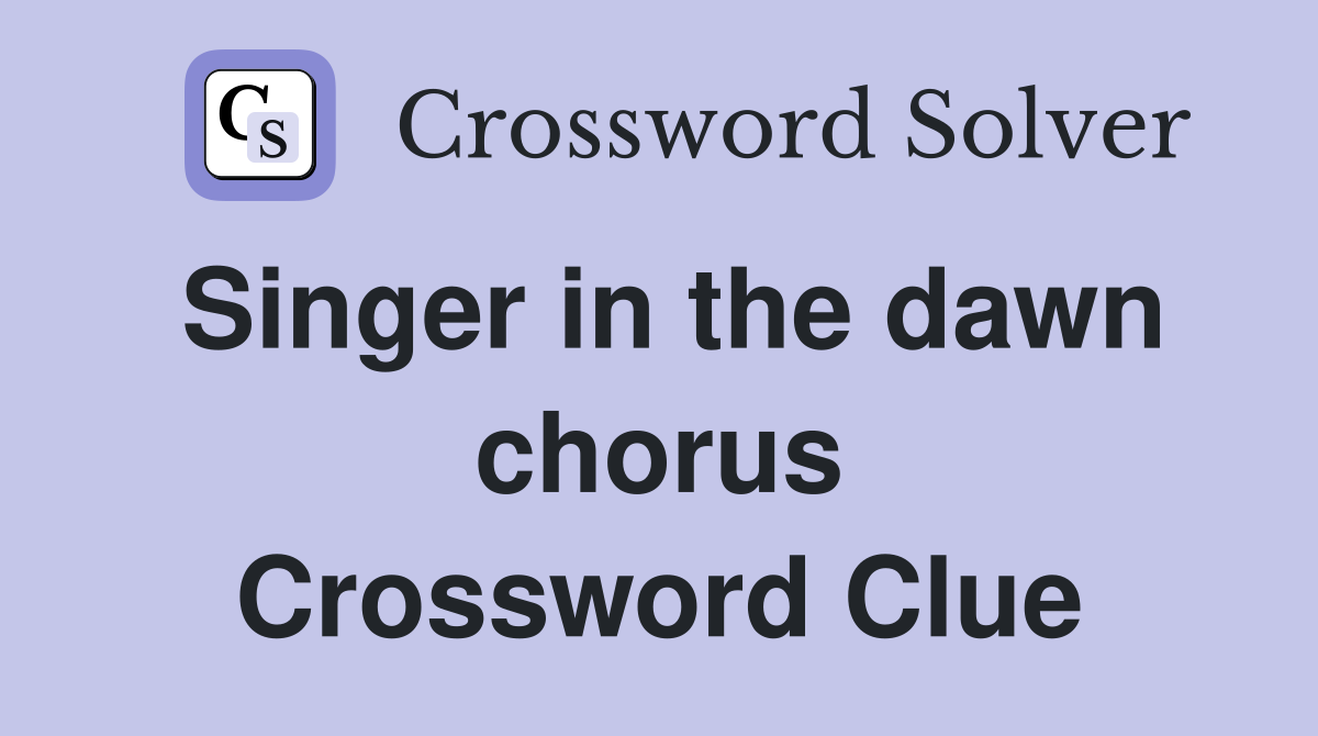 Singer in the dawn chorus Crossword Clue