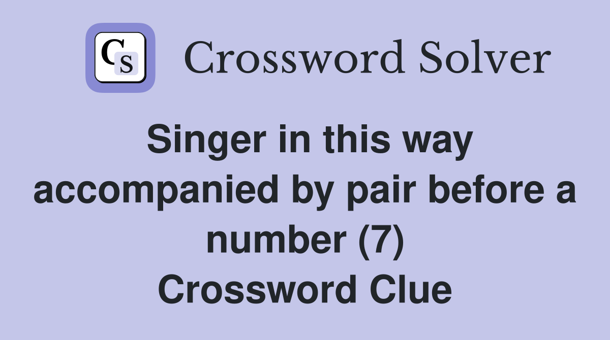 Singer in this way accompanied by pair before a number (7) Crossword Clue