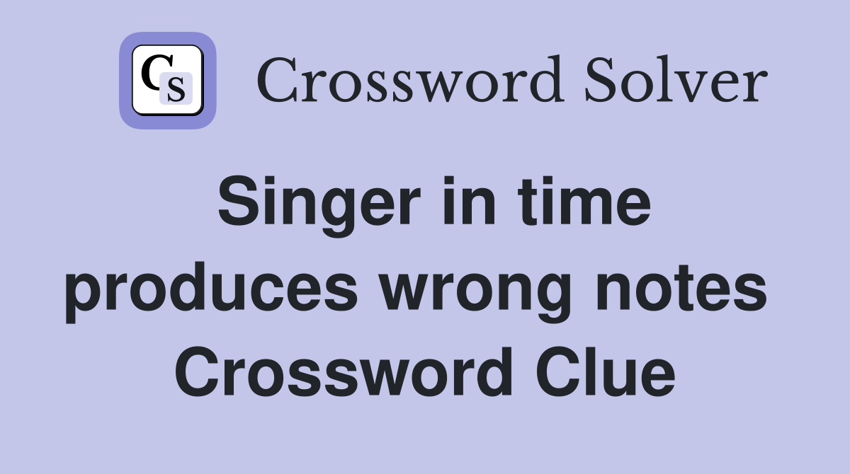 Singer in time produces wrong notes  Crossword Clue