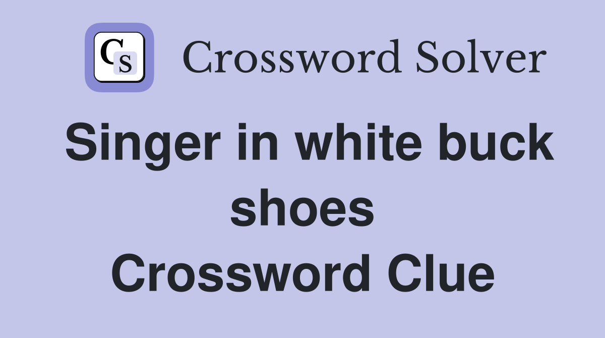 Singer in white buck shoes Crossword Clue