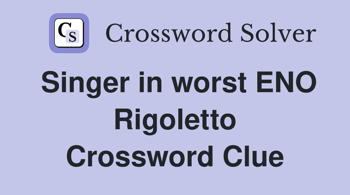 Singer in worst ENO Rigoletto Crossword Clue