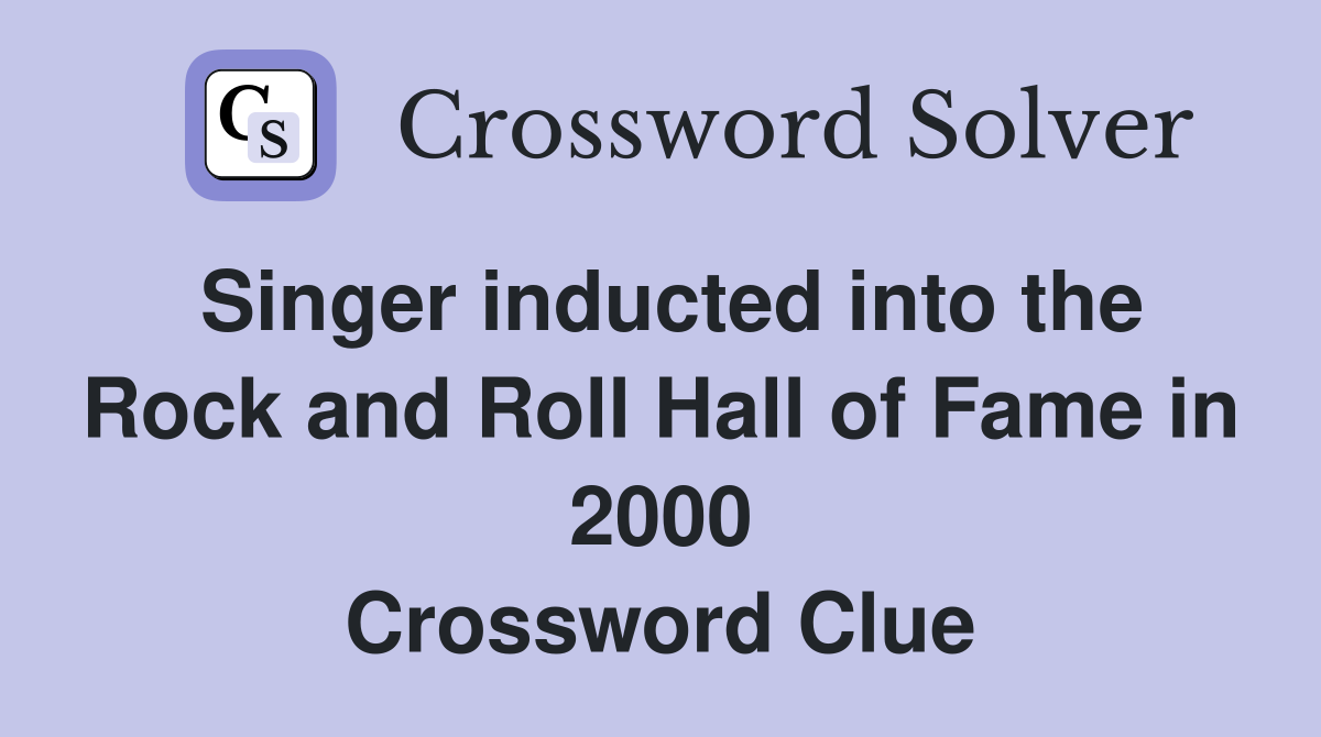 Singer inducted into the Rock and Roll Hall of Fame in 2000 Crossword Clue
