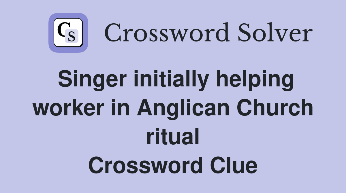 Singer initially helping worker in Anglican Church ritual Crossword Clue