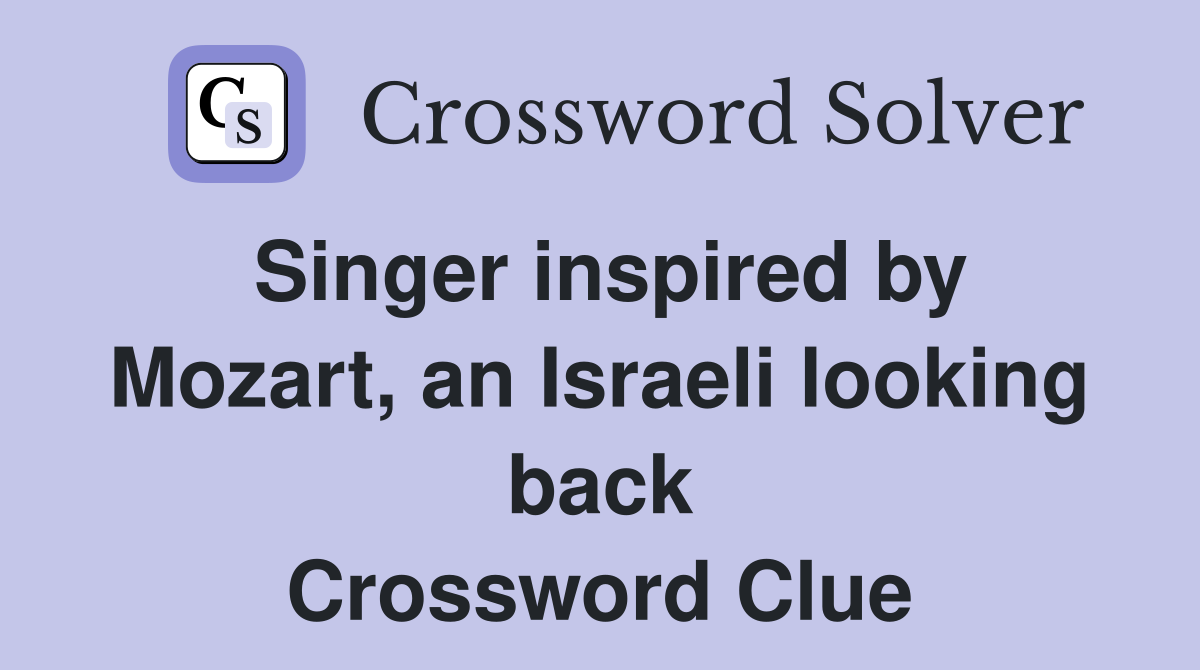 Singer inspired by Mozart, an Israeli looking back Crossword Clue
