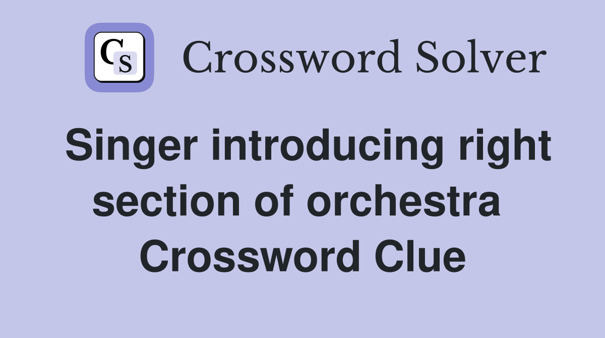 Singer introducing right section of orchestra  Crossword Clue