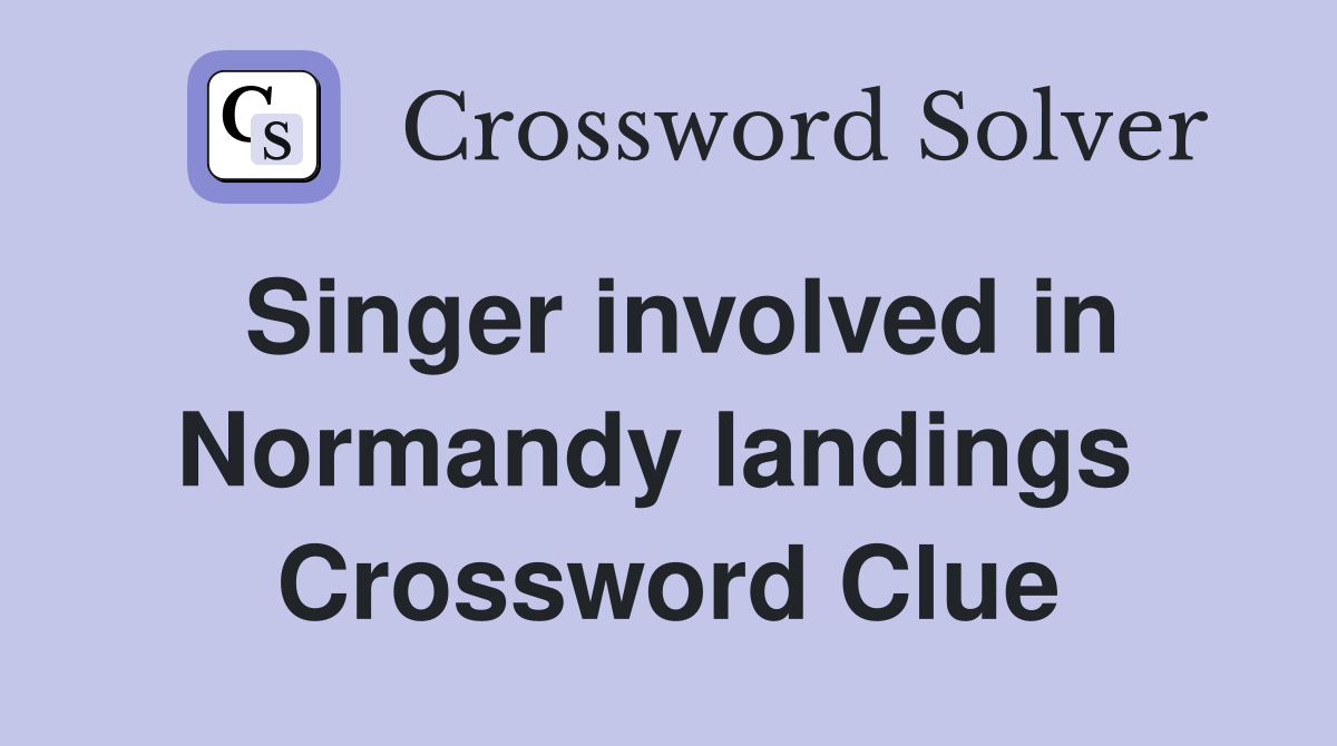 Singer involved in Normandy landings  Crossword Clue