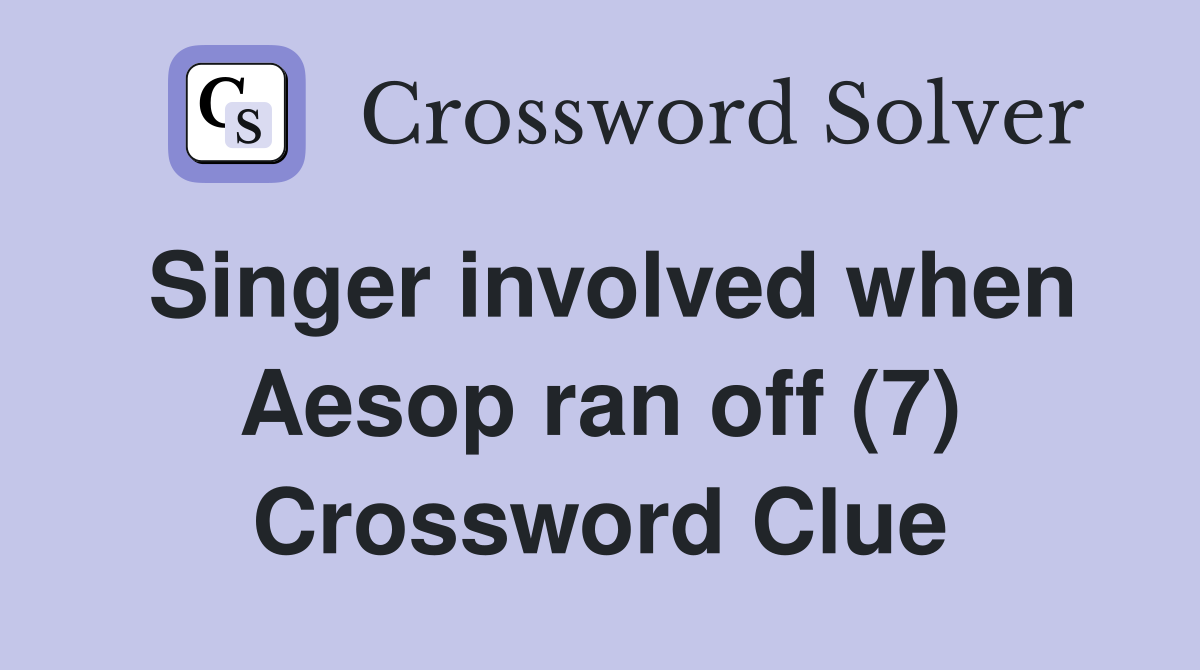Singer involved when Aesop ran off (7) Crossword Clue