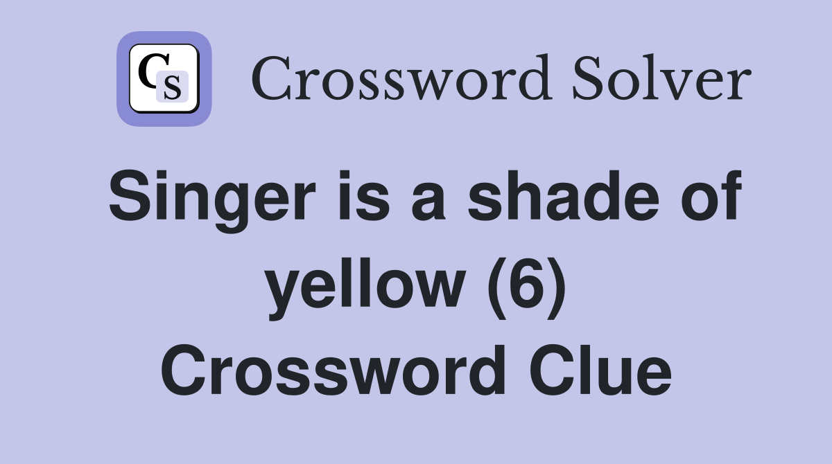 Singer is a shade of yellow (6) Crossword Clue