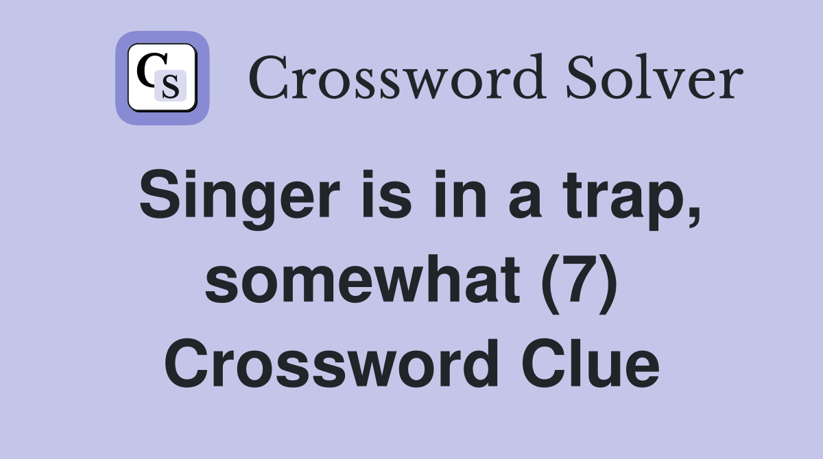 Singer is in a trap, somewhat (7) Crossword Clue