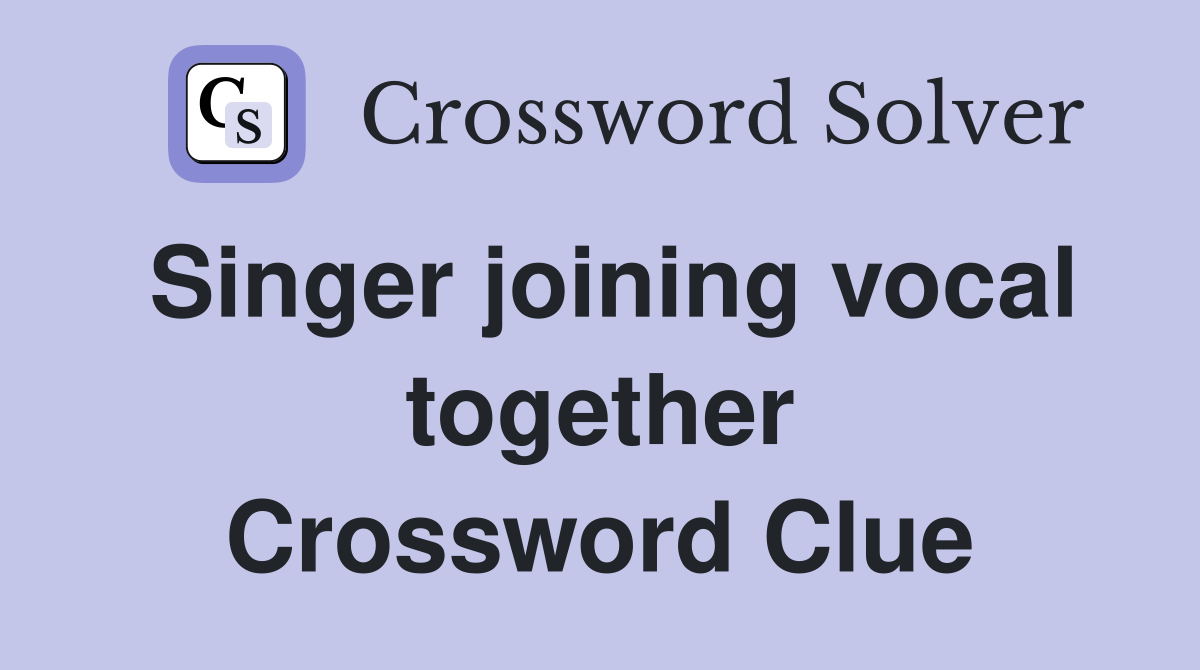 Singer joining vocal together Crossword Clue