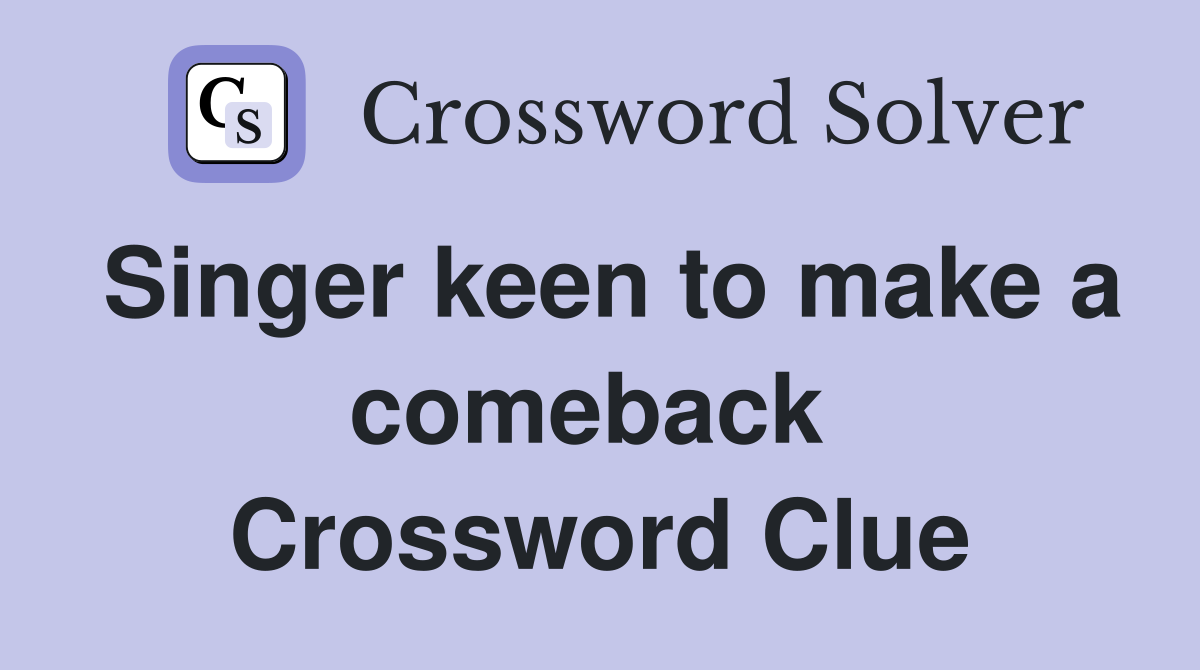Singer keen to make a comeback  Crossword Clue