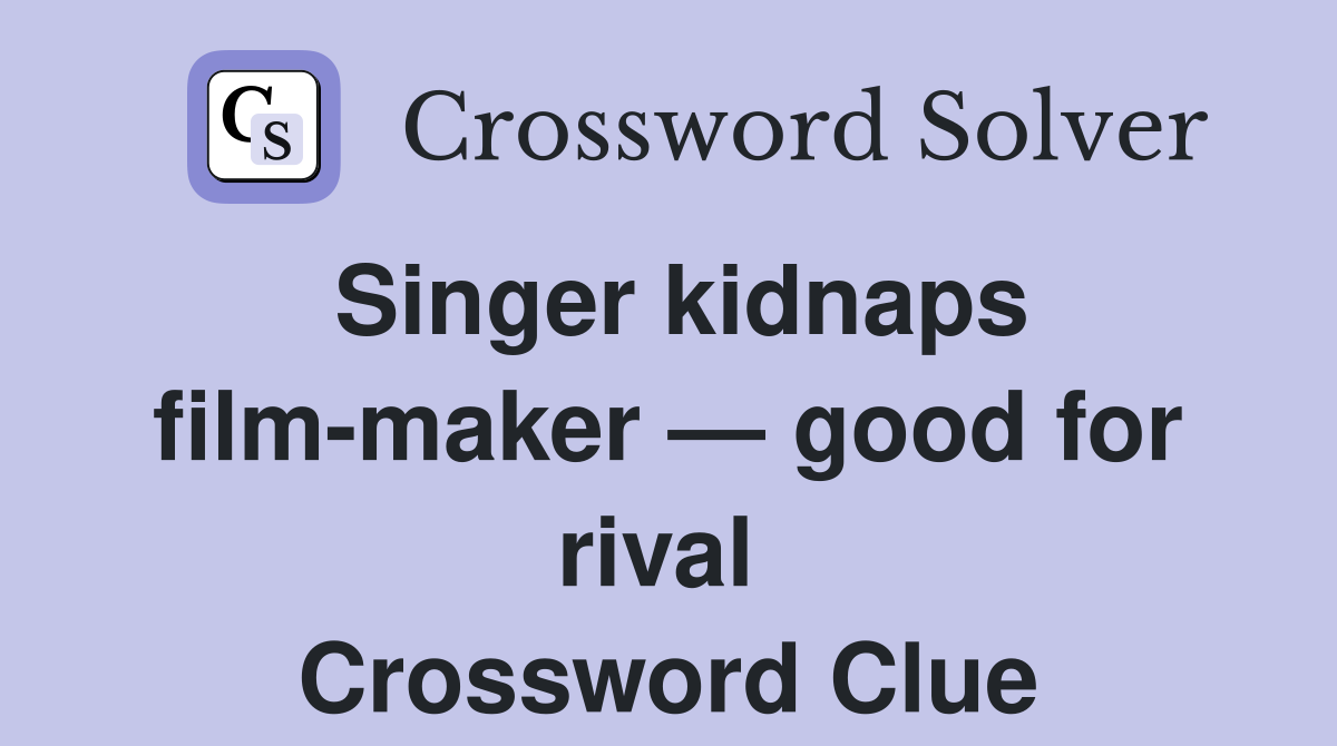 Singer kidnaps film-maker — good for rival  Crossword Clue
