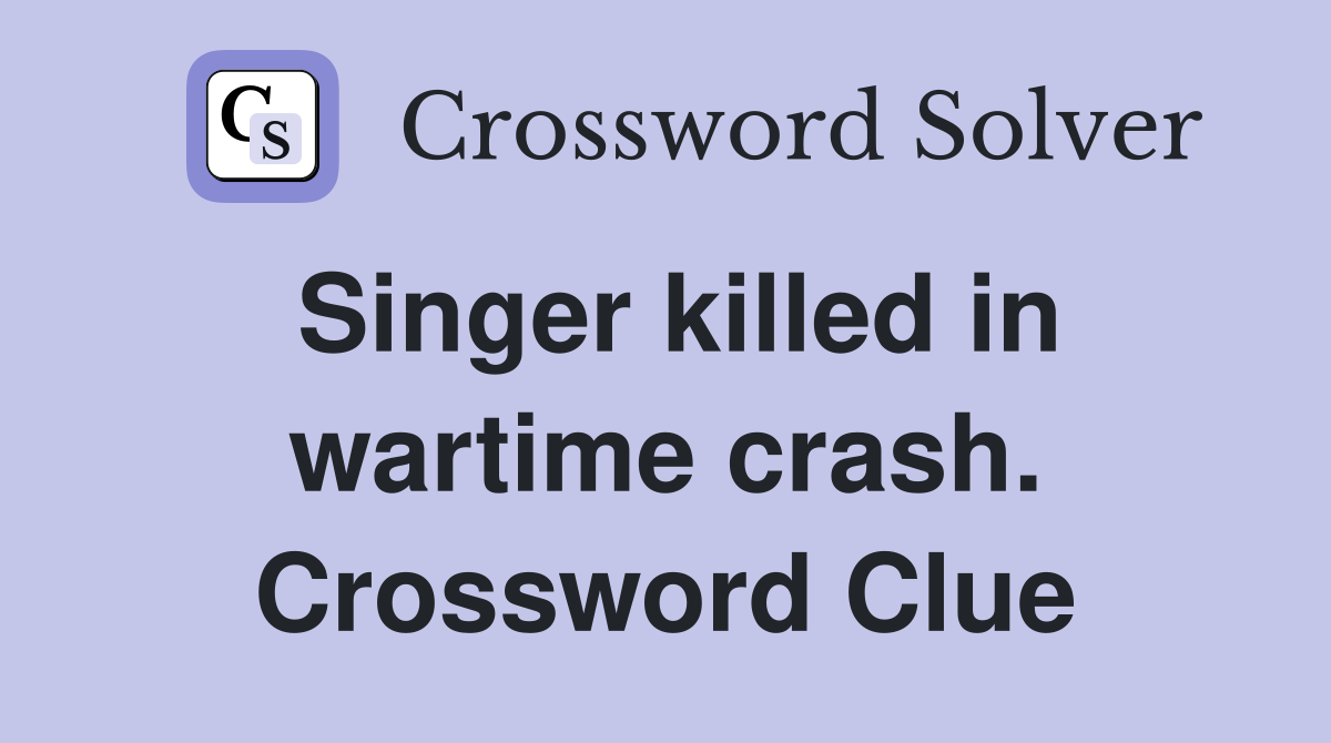 Singer killed in wartime crash. Crossword Clue