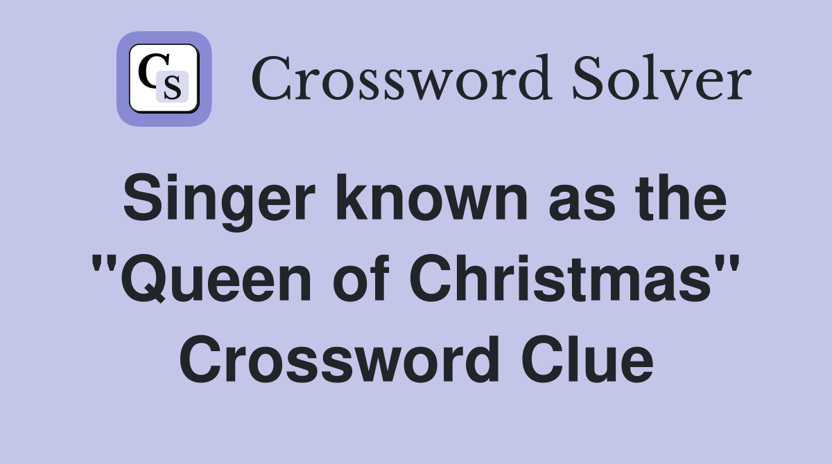 Singer known as the "Queen of Christmas" Crossword Clue