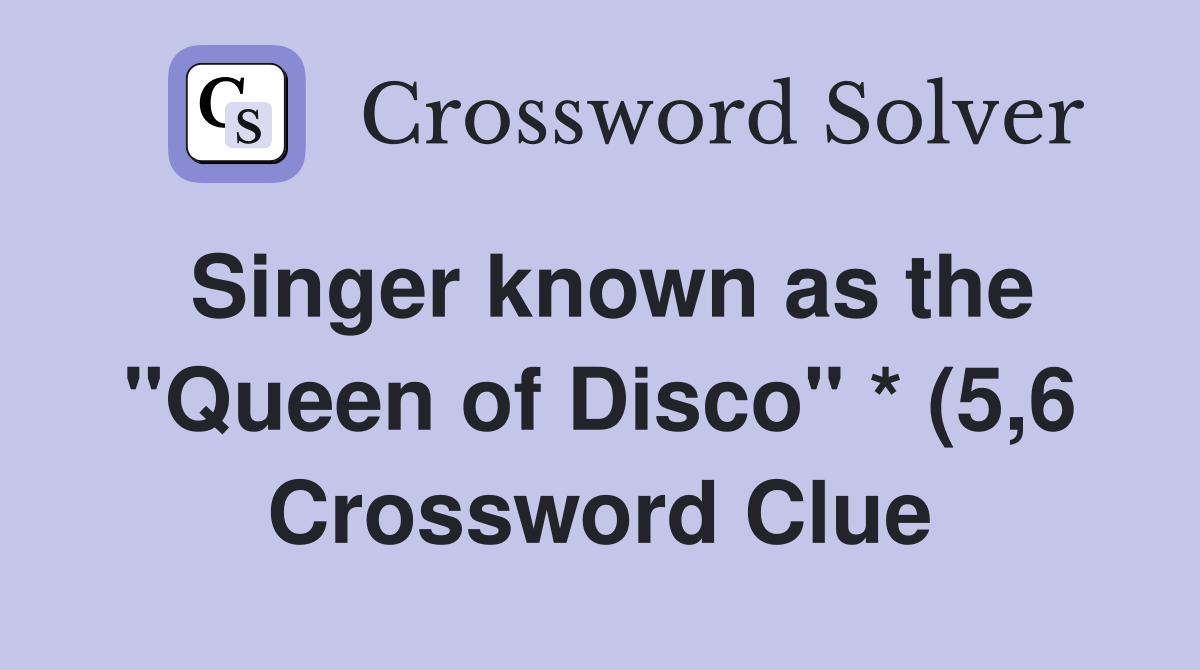 Singer known as the quot Queen of Disco quot * (5 6) Crossword Clue Answers Singer known as the quot Queen of Disco quot * (5 6) Crossword Clue Answers