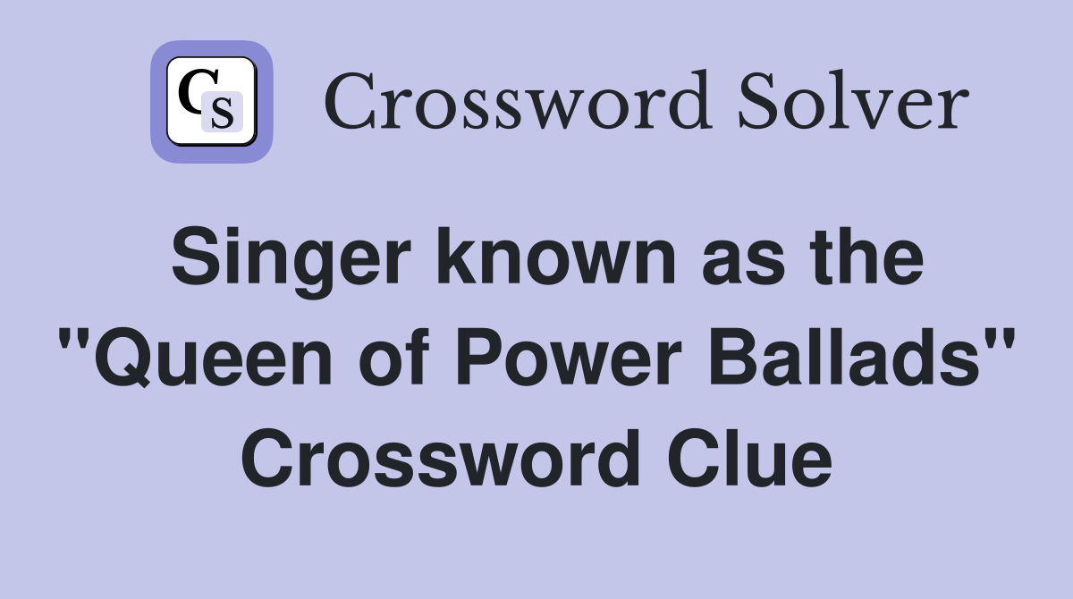 Singer known as the "Queen of Power Ballads" Crossword Clue