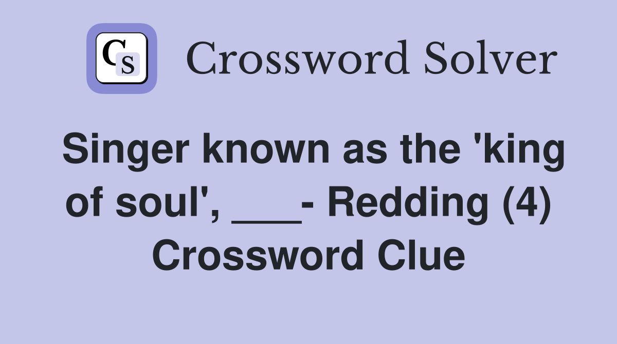 Singer known as the 'king of soul', ___- Redding (4) Crossword Clue