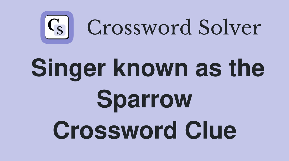 Singer known as the Sparrow Crossword Clue