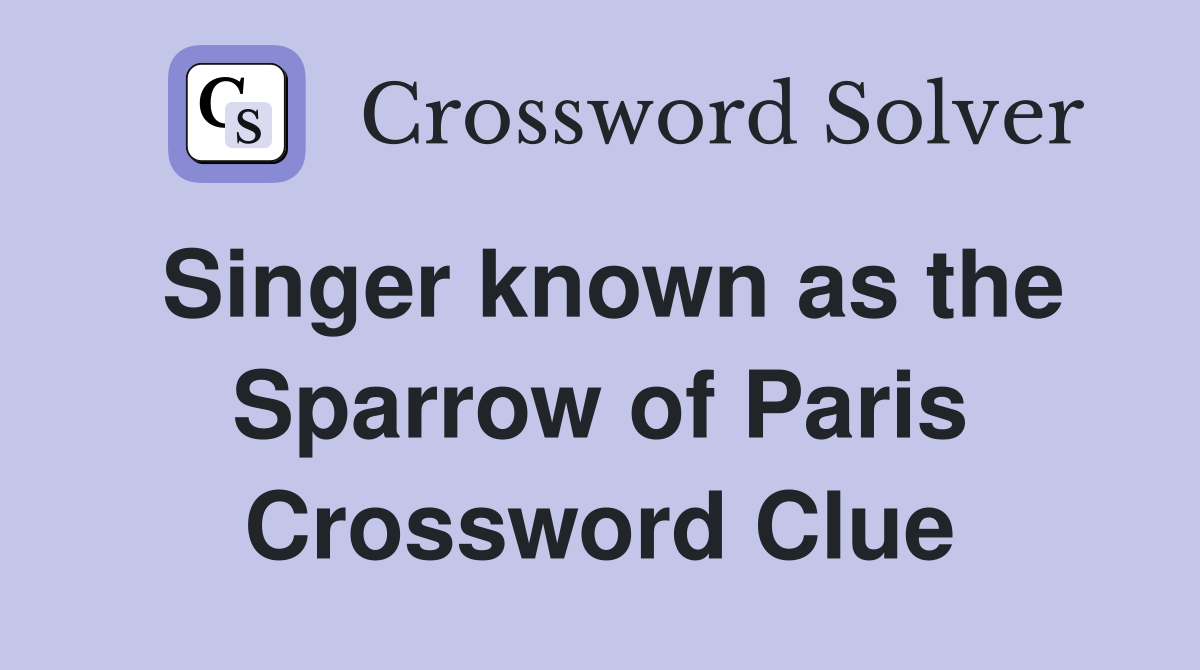 Singer known as the Sparrow of Paris Crossword Clue