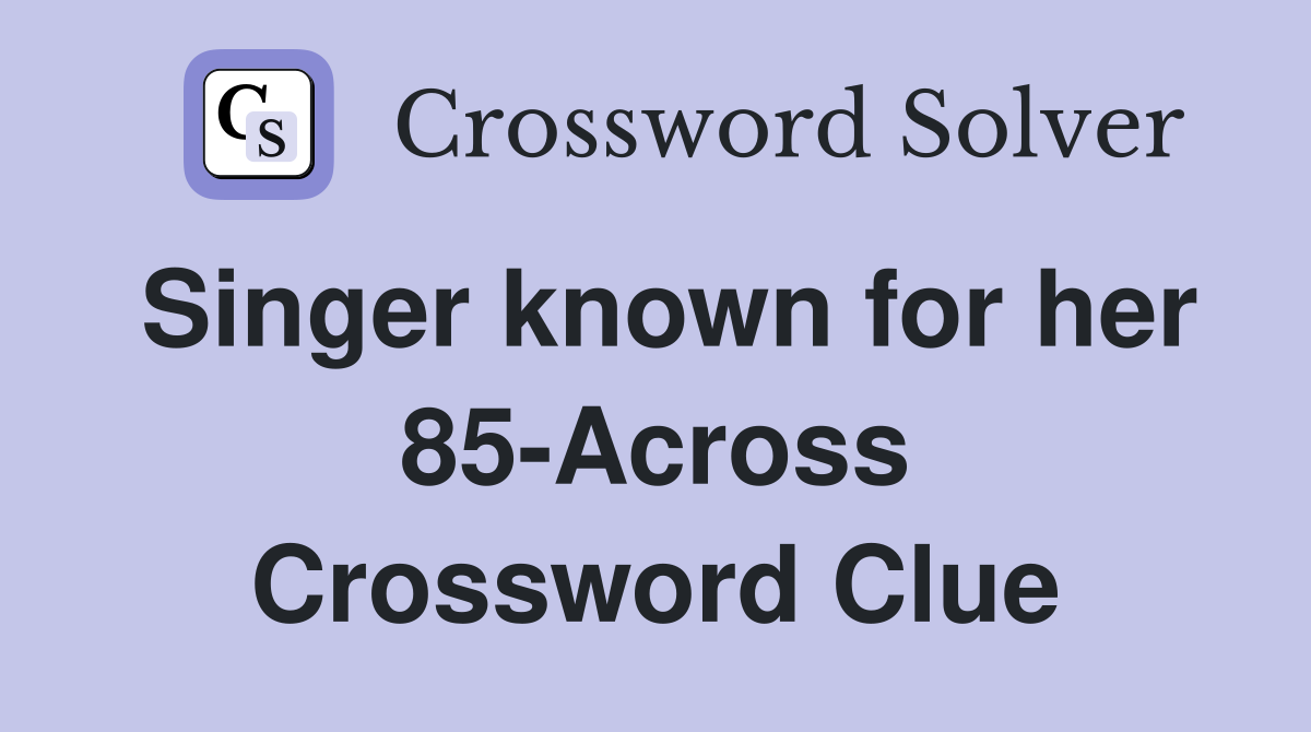 Singer known for her 85-Across Crossword Clue