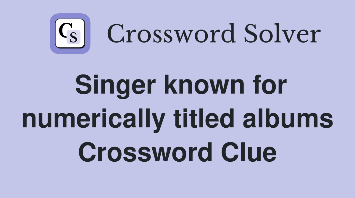 Singer known for numerically titled albums Crossword Clue