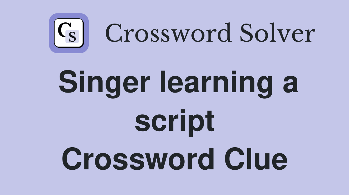Singer learning a script Crossword Clue