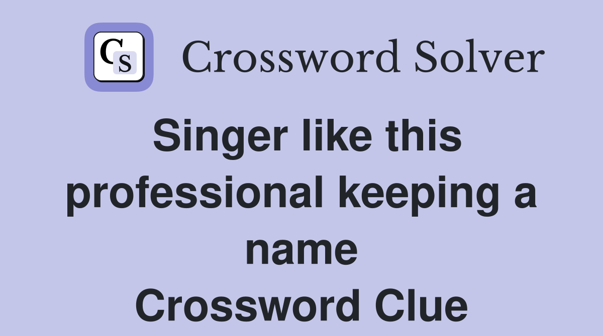 Singer like this professional keeping a name Crossword Clue