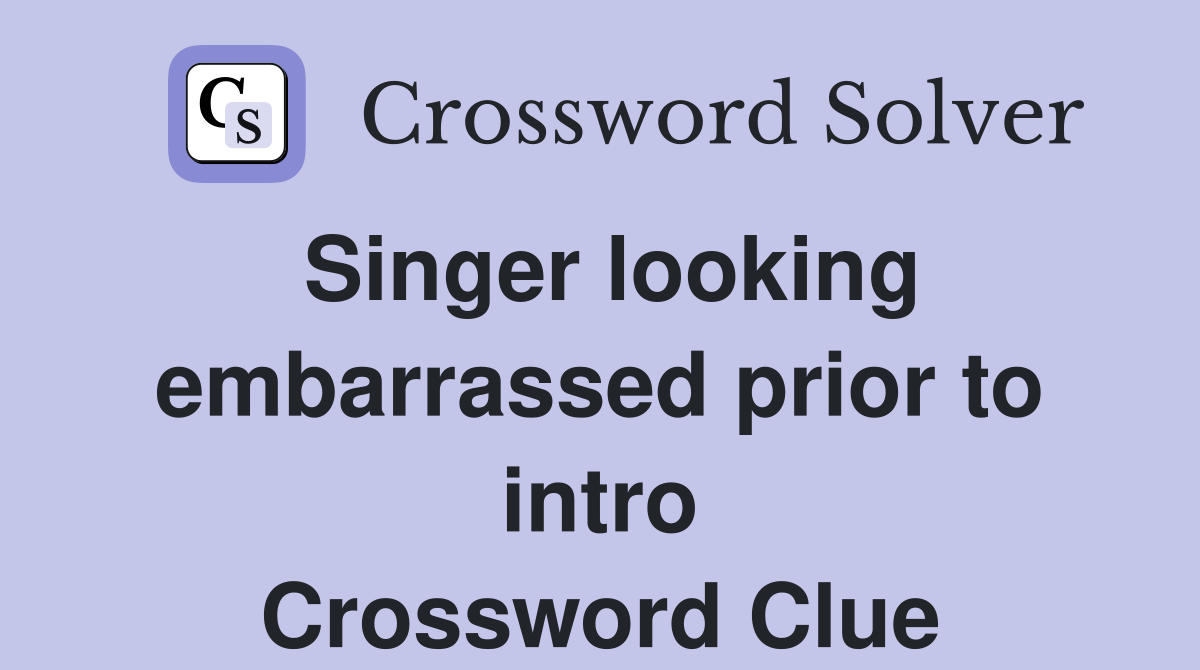 Singer looking embarrassed prior to intro Crossword Clue