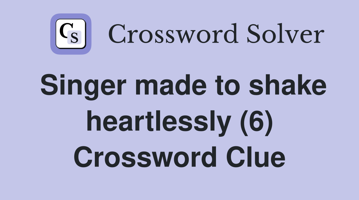 Singer made to shake heartlessly (6) Crossword Clue