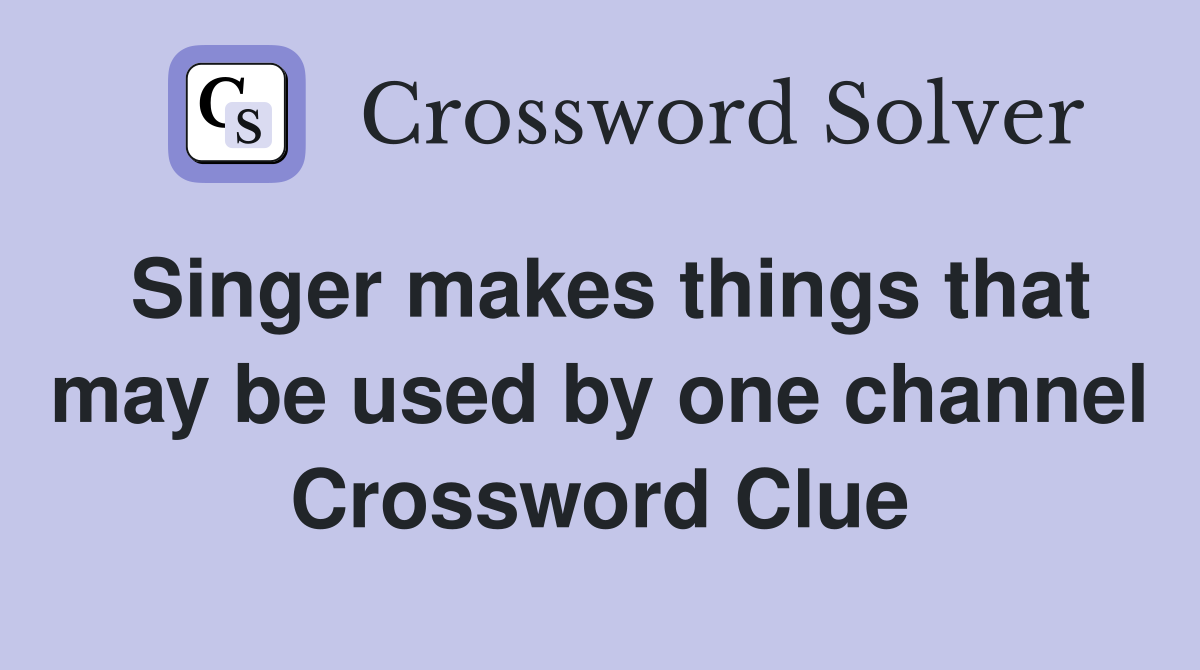 Singer makes things that may be used by one channel Crossword Clue