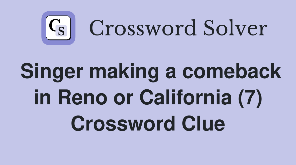 Singer making a comeback in Reno or California (7) Crossword Clue
