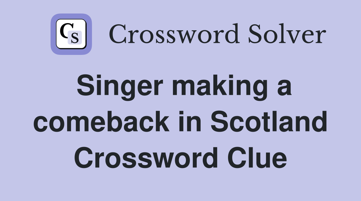 Singer making a comeback in Scotland Crossword Clue