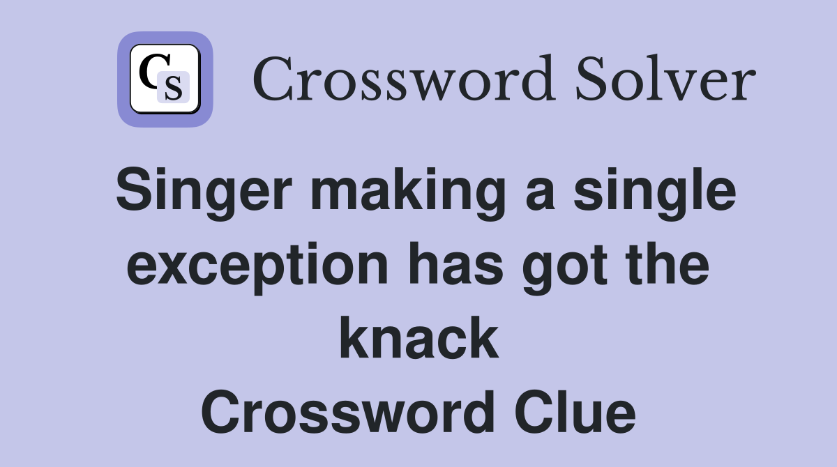 Singer making a single exception has got the knack Crossword Clue