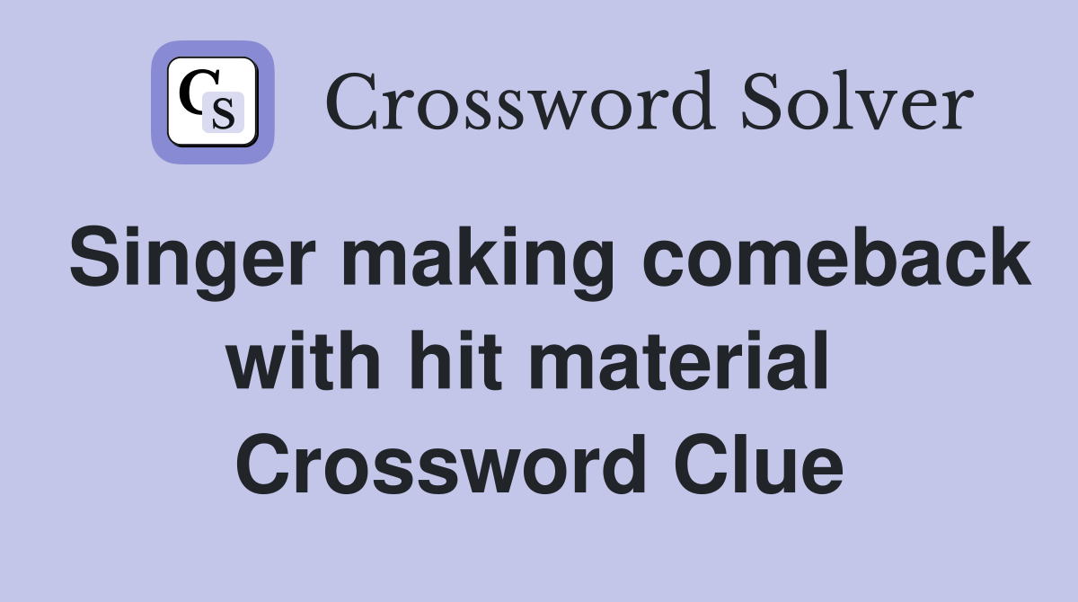 Singer making comeback with hit material  Crossword Clue