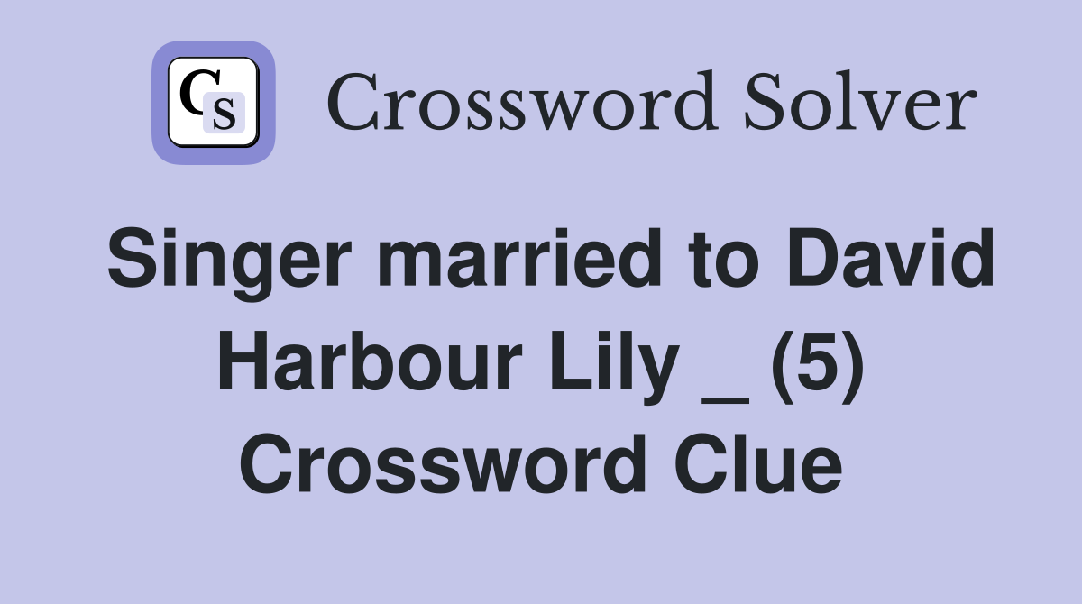 Singer married to David Harbour Lily _ (5) Crossword Clue