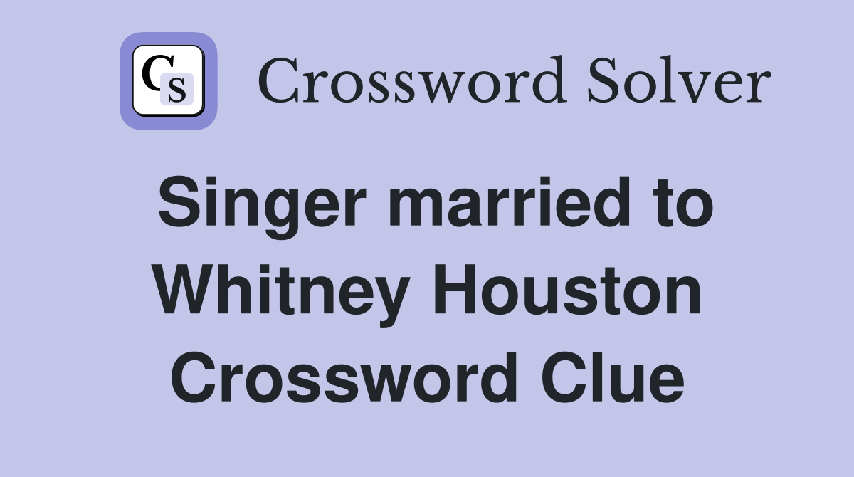 Singer married to Whitney Houston Crossword Clue
