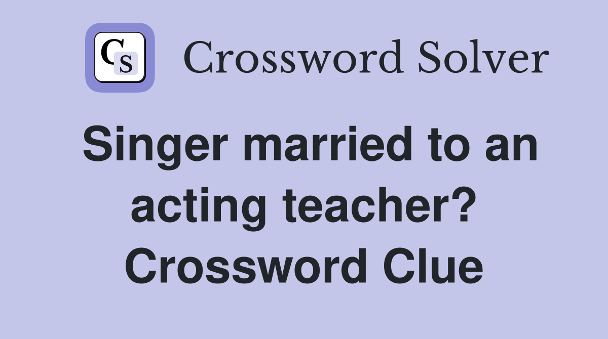 Singer married to an acting teacher? Crossword Clue