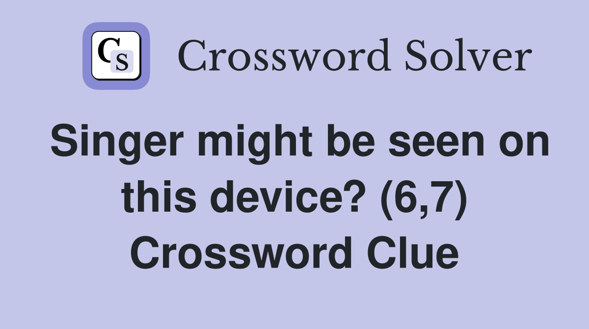 Singer might be seen on this device? (6,7) Crossword Clue