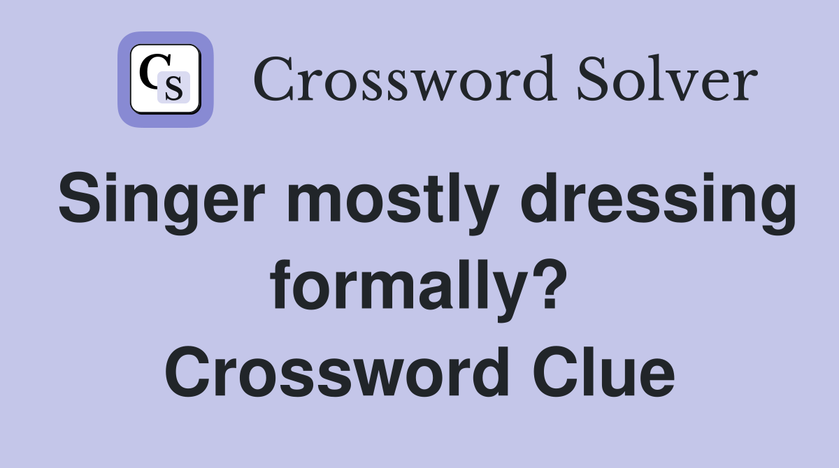 Singer mostly dressing formally? Crossword Clue