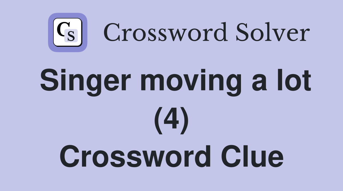 Singer moving a lot (4) Crossword Clue