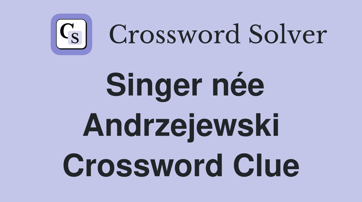 Singer née Andrzejewski Crossword Clue
