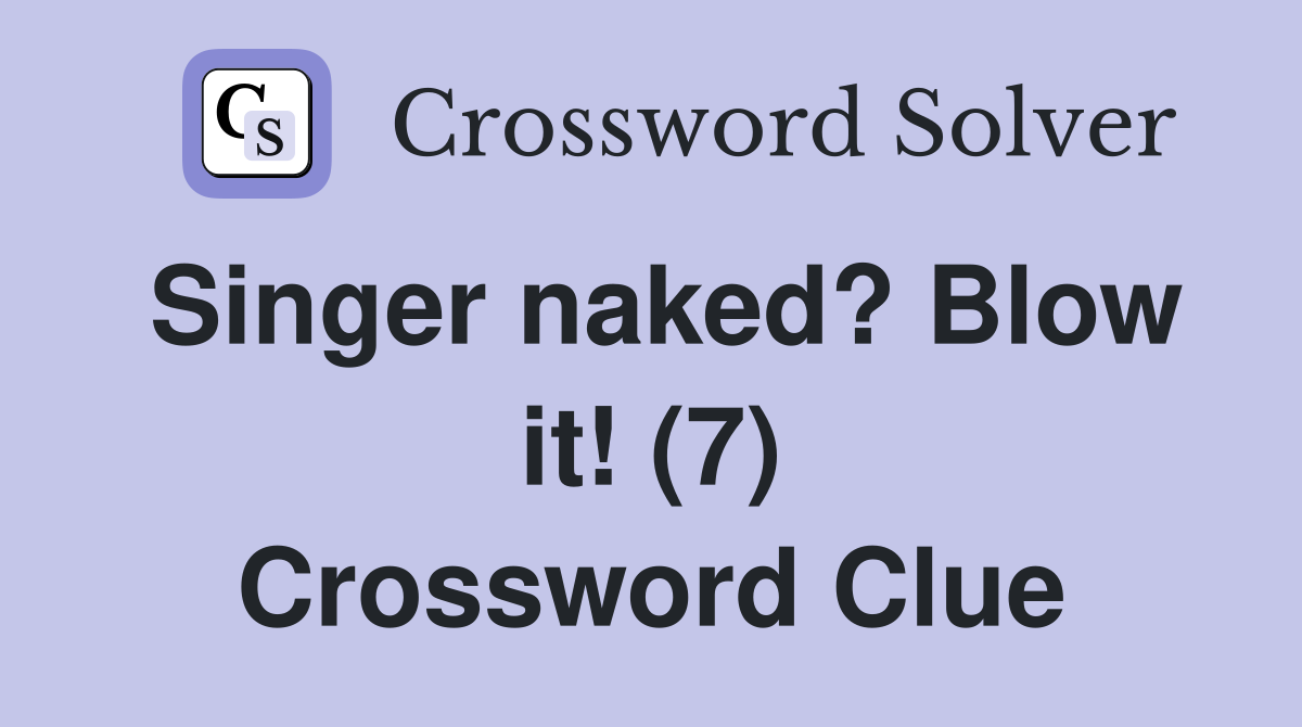 Singer naked? Blow it! (7) Crossword Clue