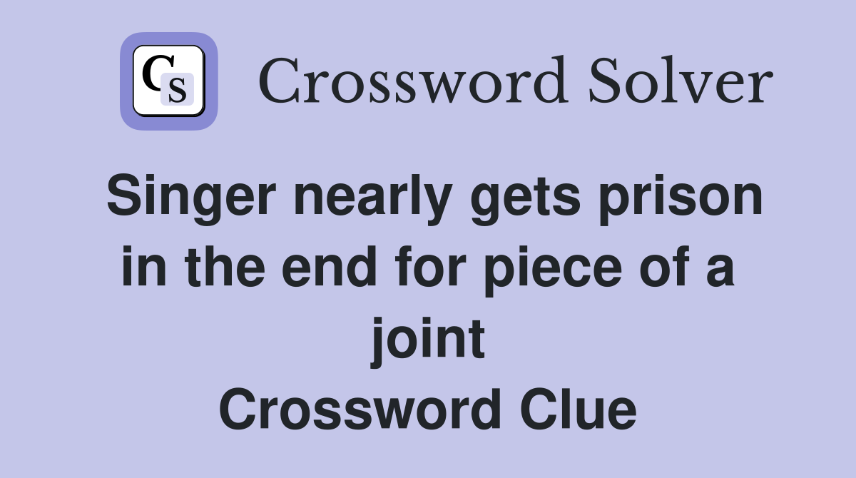 Singer nearly gets prison in the end for piece of a joint Crossword Clue