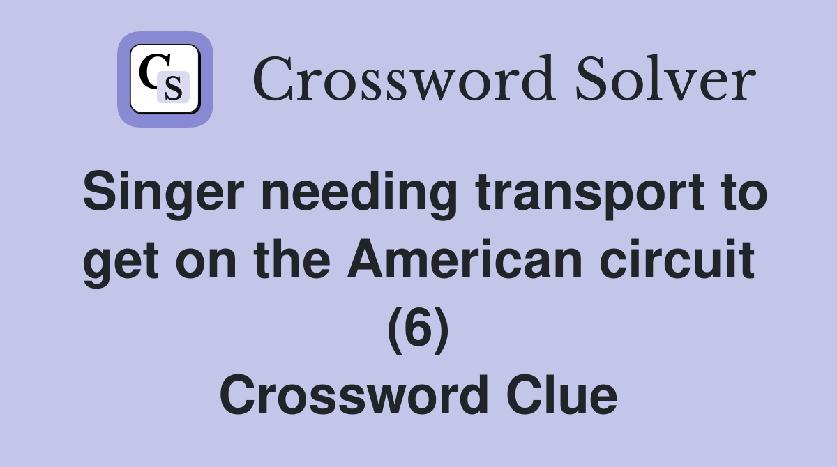 Singer needing transport to get on the American circuit (6) Crossword Clue