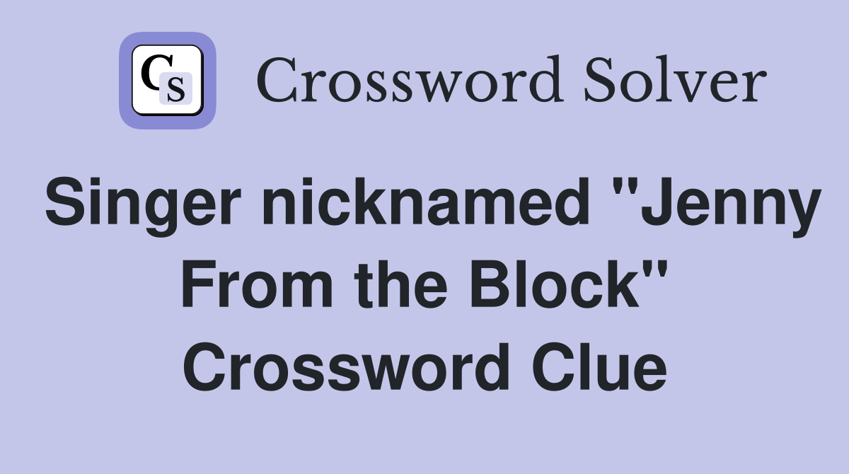 Singer nicknamed "Jenny From the Block" Crossword Clue
