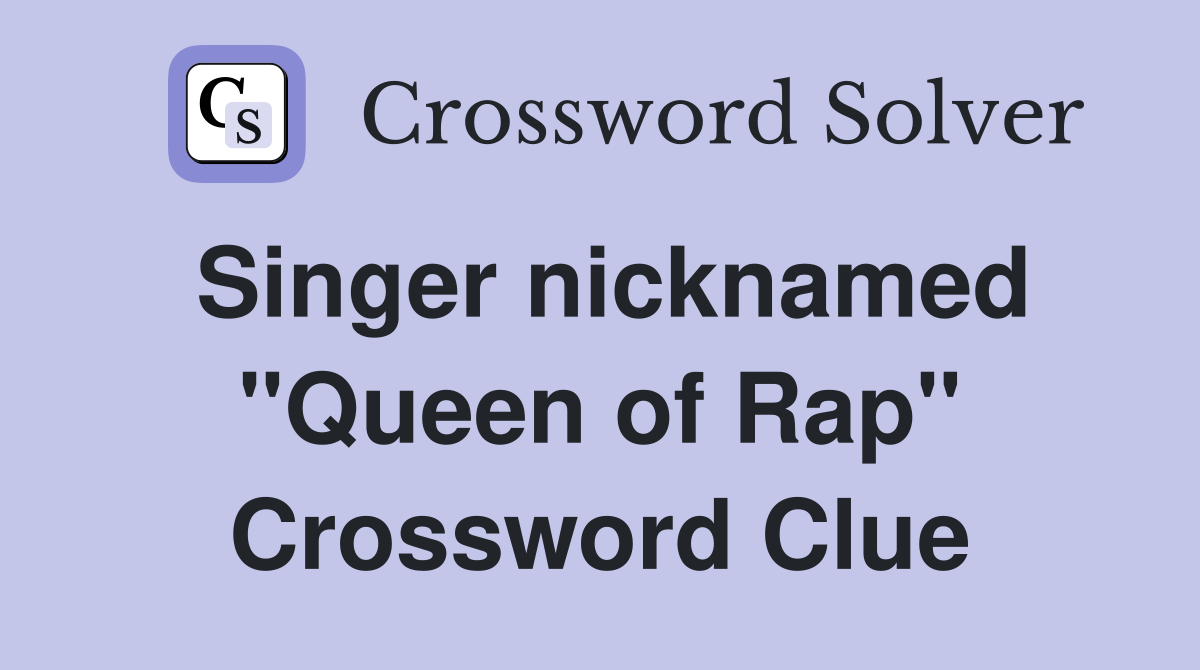 Singer nicknamed "Queen of Rap" Crossword Clue