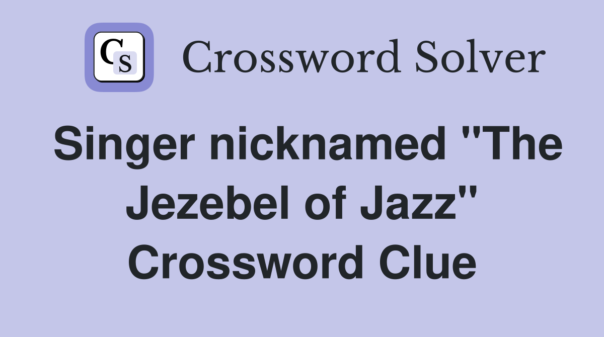 Singer nicknamed "The Jezebel of Jazz" Crossword Clue